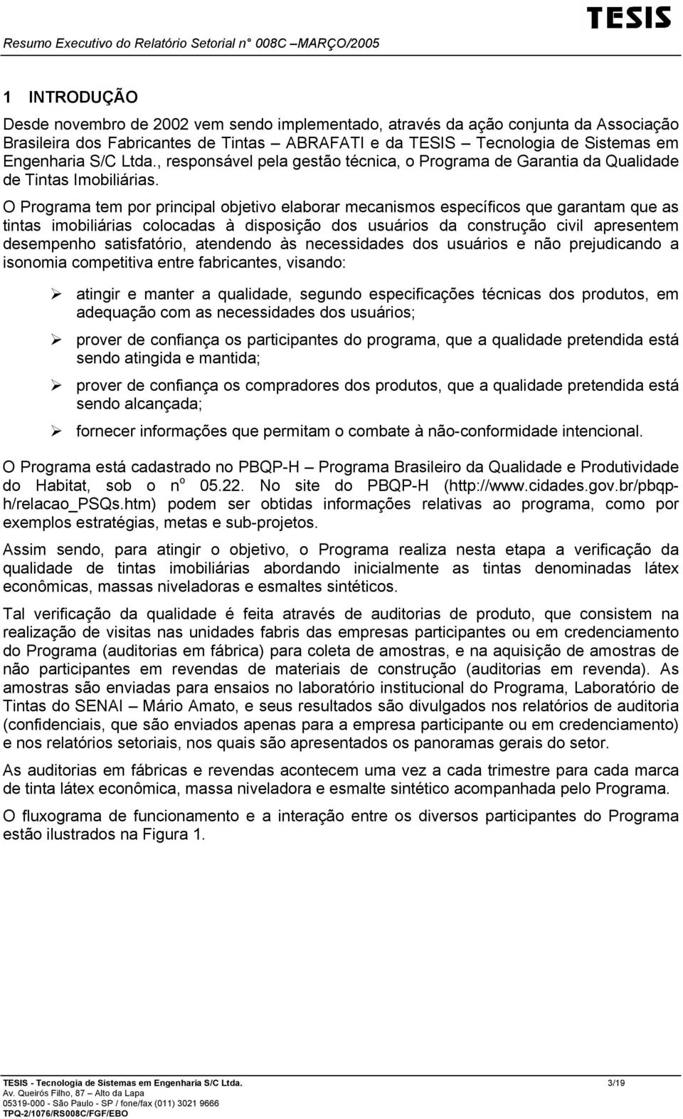 O Programa tem por principal objetivo elaborar mecanismos específicos que garantam que as tintas imobiliárias colocadas à disposição dos usuários da construção civil apresentem desempenho