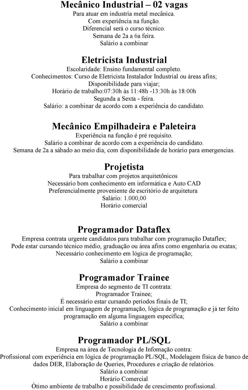 Conhecimentos: Curso de Eletricista Instalador Industrial ou áreas afins; Disponibilidade para viajar; Horário de trabalho:07:30h às 11:48h -13:30h às 18:00h Segunda a Sexta - feira.