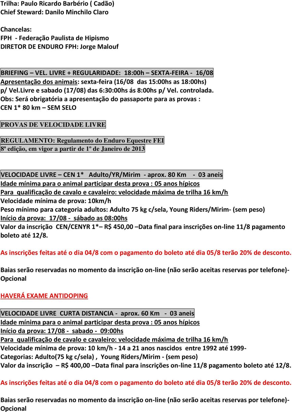 Obs: Será obrigatória a apresentação do passaporte para as provas : CEN 1* 80 km SEM SELO PROVAS DE VELOCIDADE LIVRE REGULAMENTO: Regulamento do Enduro Equestre FEI 8ª edição, em vigor a partir de 1º