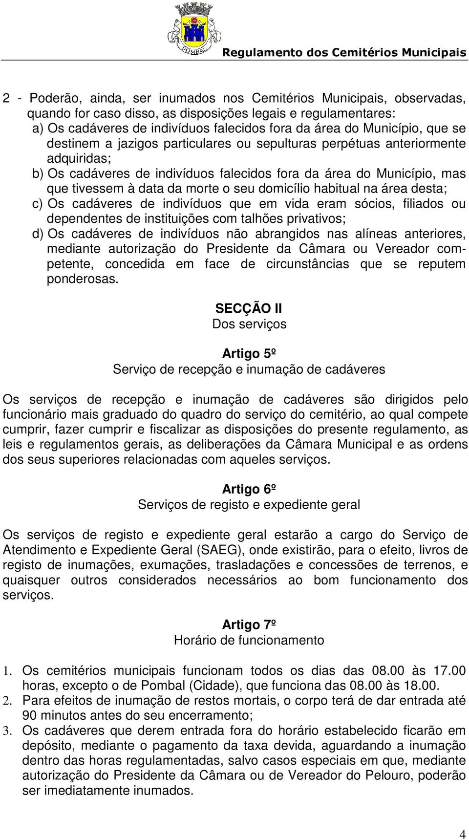 o seu domicílio habitual na área desta; c) Os cadáveres de indivíduos que em vida eram sócios, filiados ou dependentes de instituições com talhões privativos; d) Os cadáveres de indivíduos não