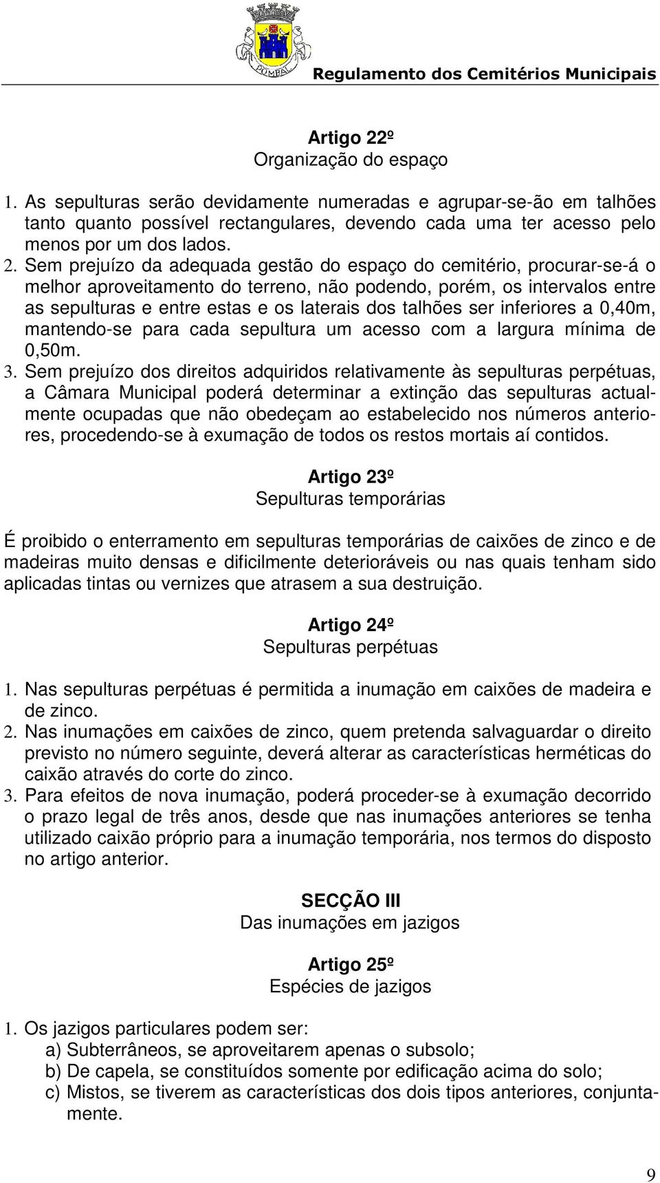 talhões ser inferiores a 0,40m, mantendo-se para cada sepultura um acesso com a largura mínima de 0,50m. 3.