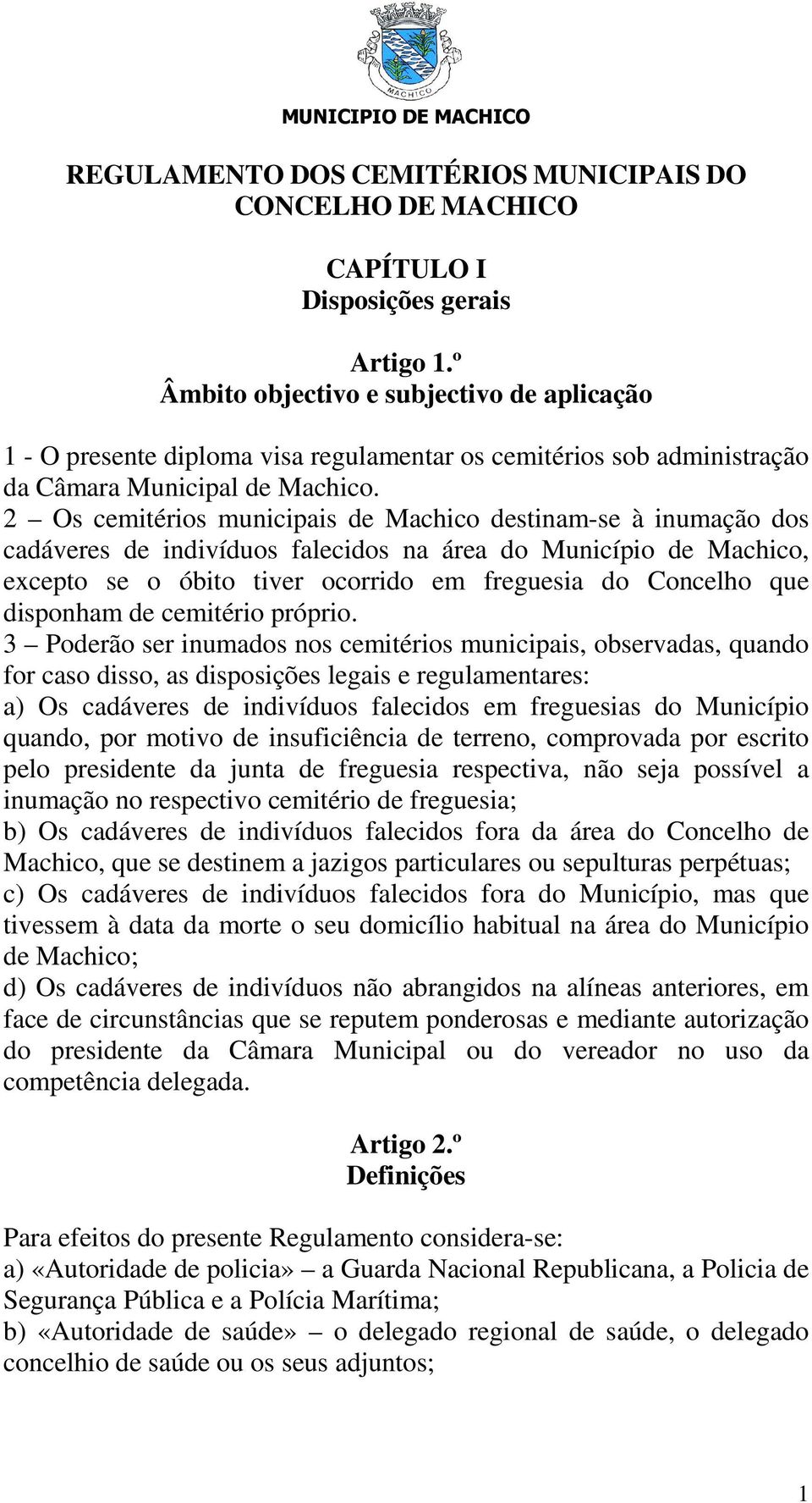 2 Os cemitérios municipais de Machico destinam-se à inumação dos cadáveres de indivíduos falecidos na área do Município de Machico, excepto se o óbito tiver ocorrido em freguesia do Concelho que