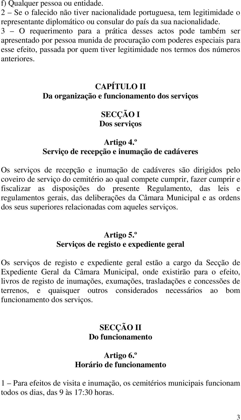 números anteriores. CAPÍTULO II Da organização e funcionamento dos serviços SECÇÃO I Dos serviços Artigo 4.
