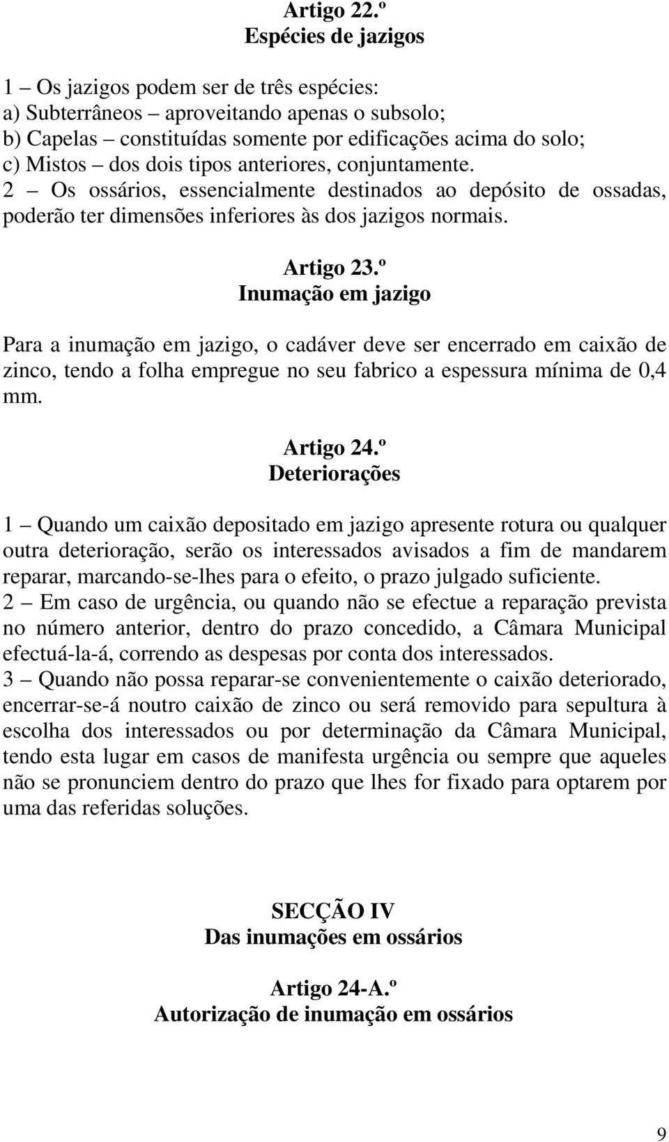 anteriores, conjuntamente. 2 Os ossários, essencialmente destinados ao depósito de ossadas, poderão ter dimensões inferiores às dos jazigos normais. Artigo 23.