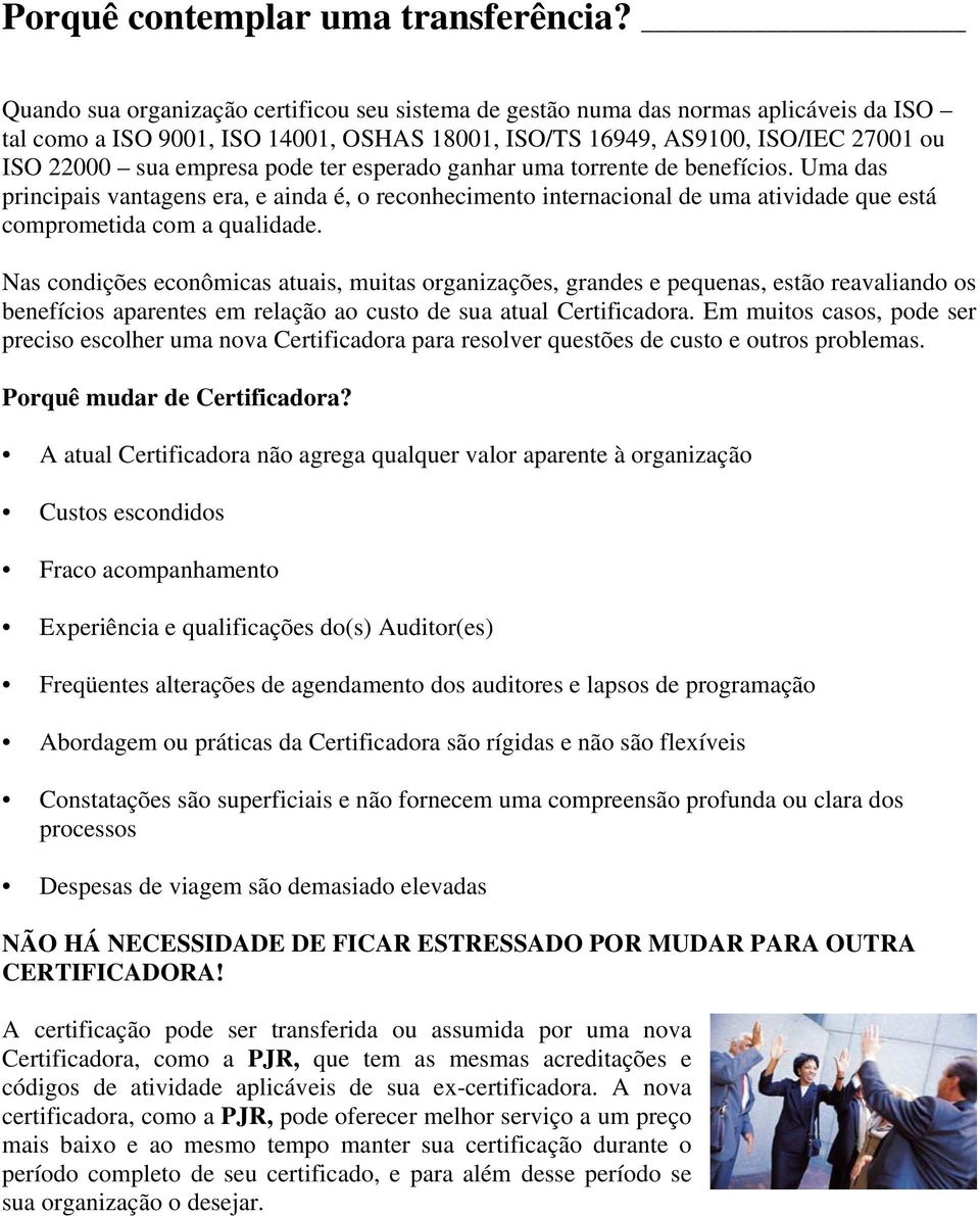 pode ter esperado ganhar uma torrente de benefícios. Uma das principais vantagens era, e ainda é, o reconhecimento internacional de uma atividade que está comprometida com a qualidade.