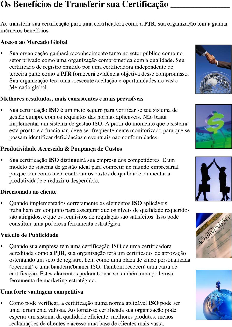 Seu certificado de registro emitido por uma certificadora independente de terceira parte como a PJR fornecerá evidência objetiva desse compromisso.