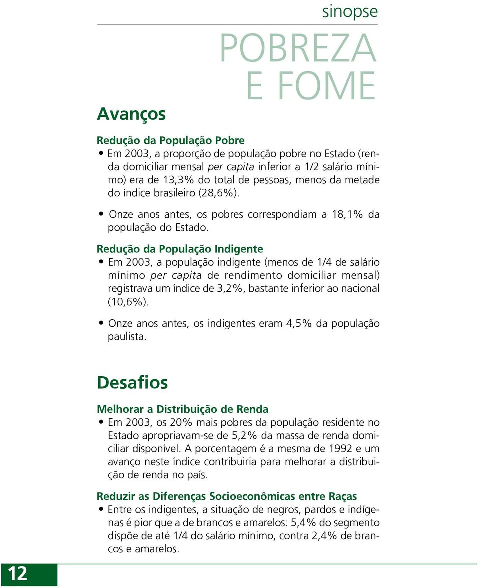 do índice brasileiro (28,6%). Onze anos antes, os pobres correspondiam a 18,1% da população do Estado.