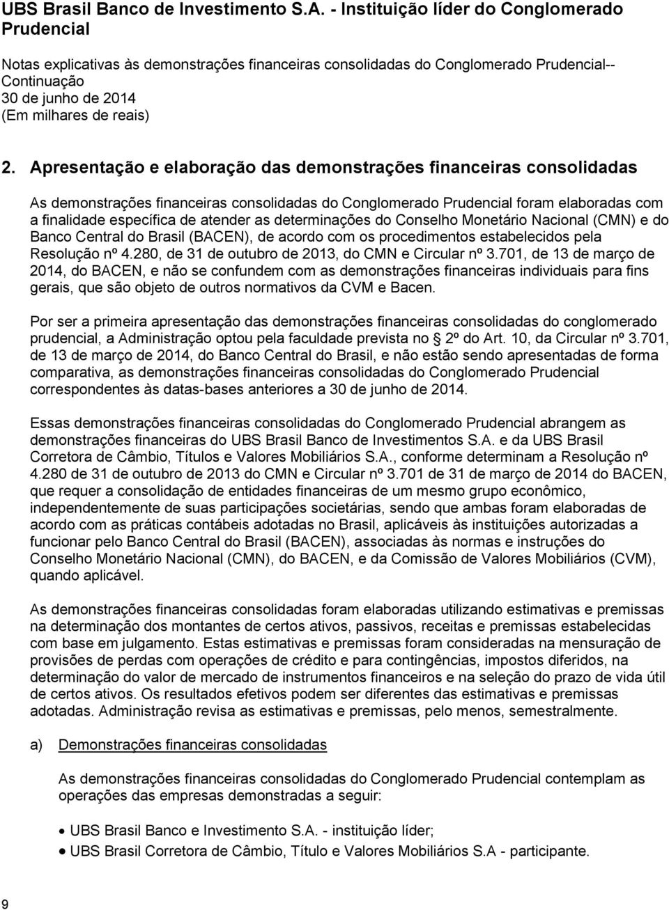 do Conselho Monetário Nacional (CMN) e do Banco Central do Brasil (BACEN), de acordo com os procedimentos estabelecidos pela Resolução nº 4.280, de 31 de outubro de 2013, do CMN e Circular nº 3.