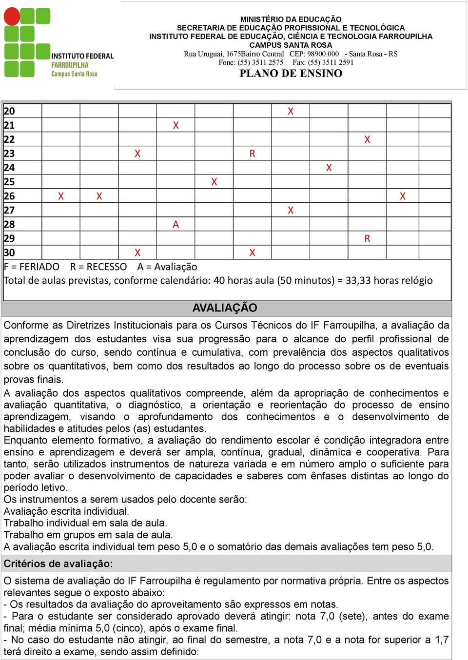 conclusão do curso, sendo contínua e cumulativa, com prevalência dos aspectos qualitativos sobre os quantitativos, bem como dos resultados ao longo do processo sobre os de eventuais provas finais.