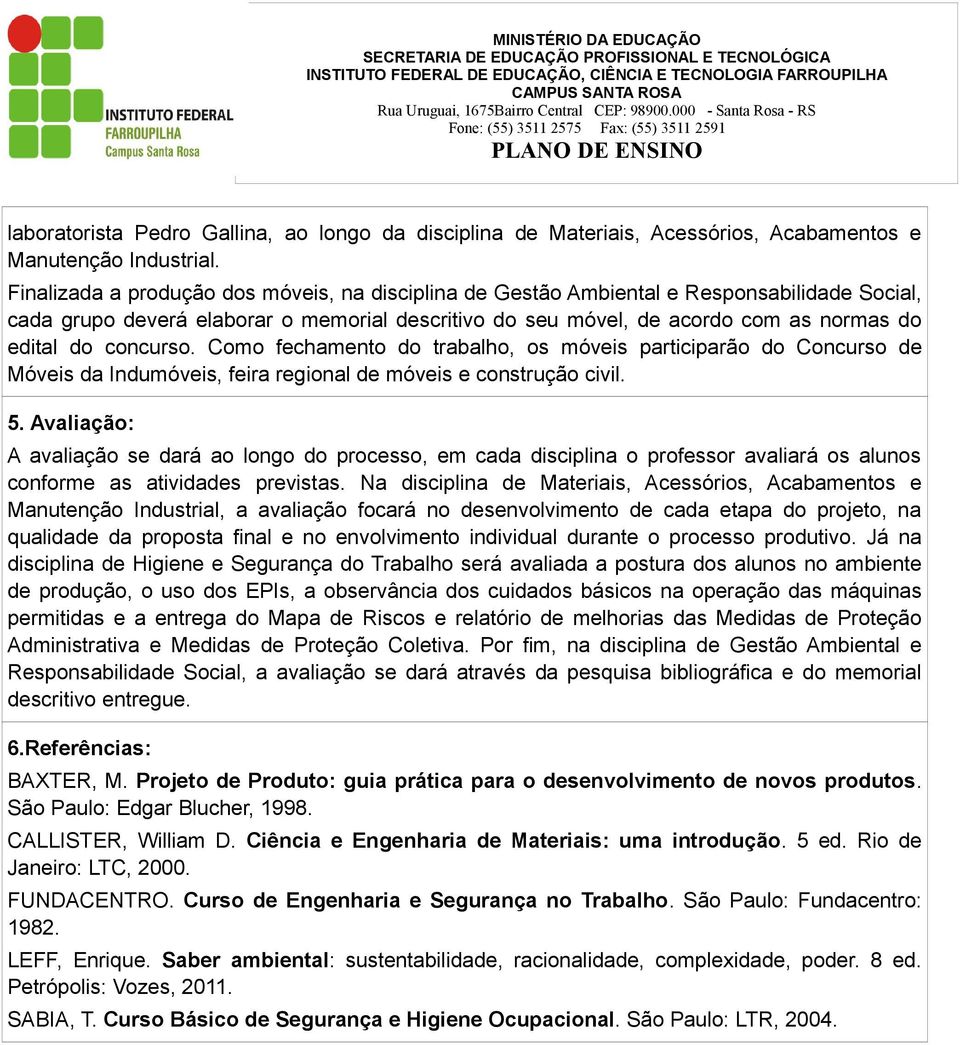 concurso. Como fechamento do trabalho, os móveis participarão do Concurso de Móveis da Indumóveis, feira regional de móveis e construção civil. 5.