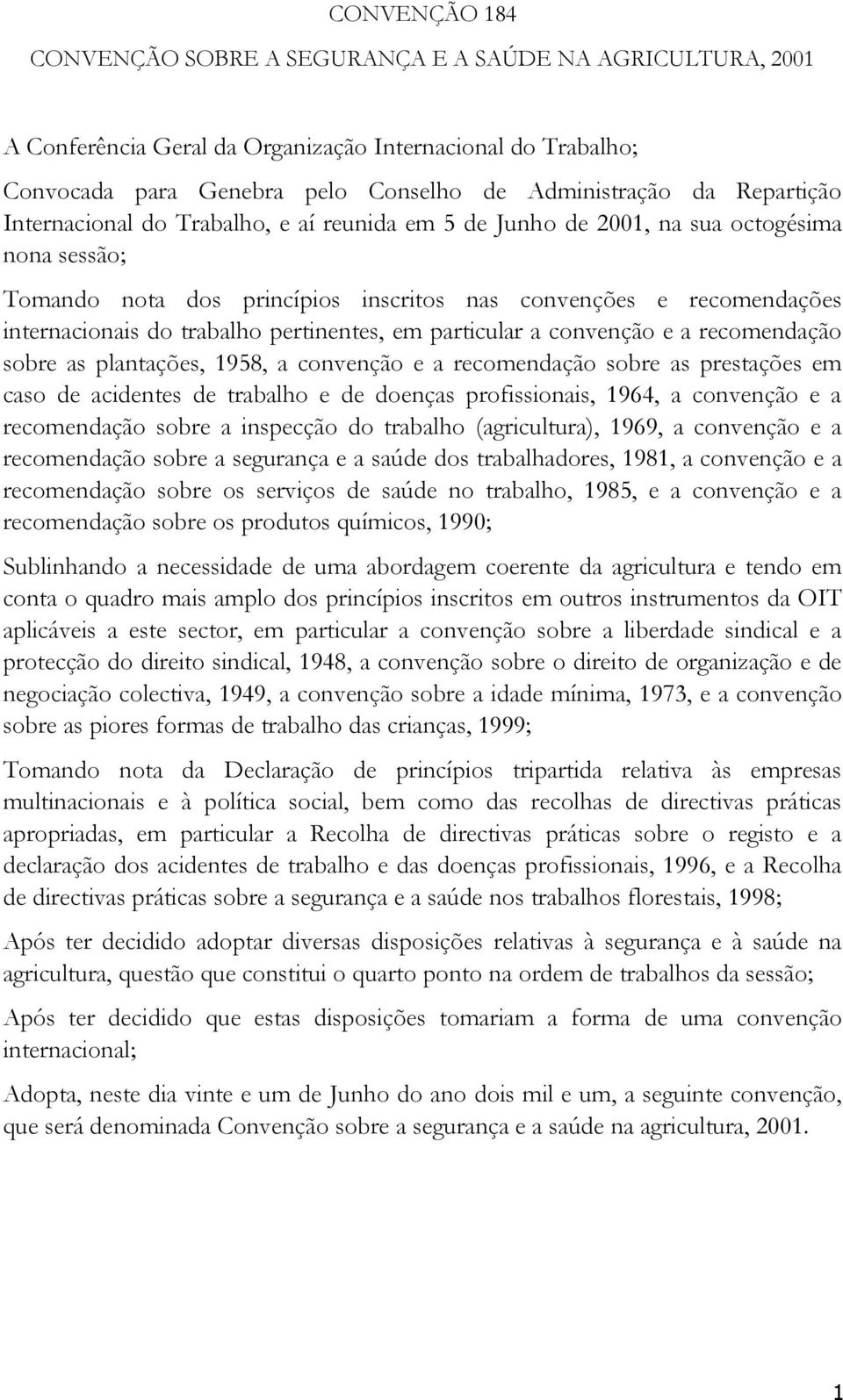 trabalho pertinentes, em particular a convenção e a recomendação sobre as plantações, 1958, a convenção e a recomendação sobre as prestações em caso de acidentes de trabalho e de doenças