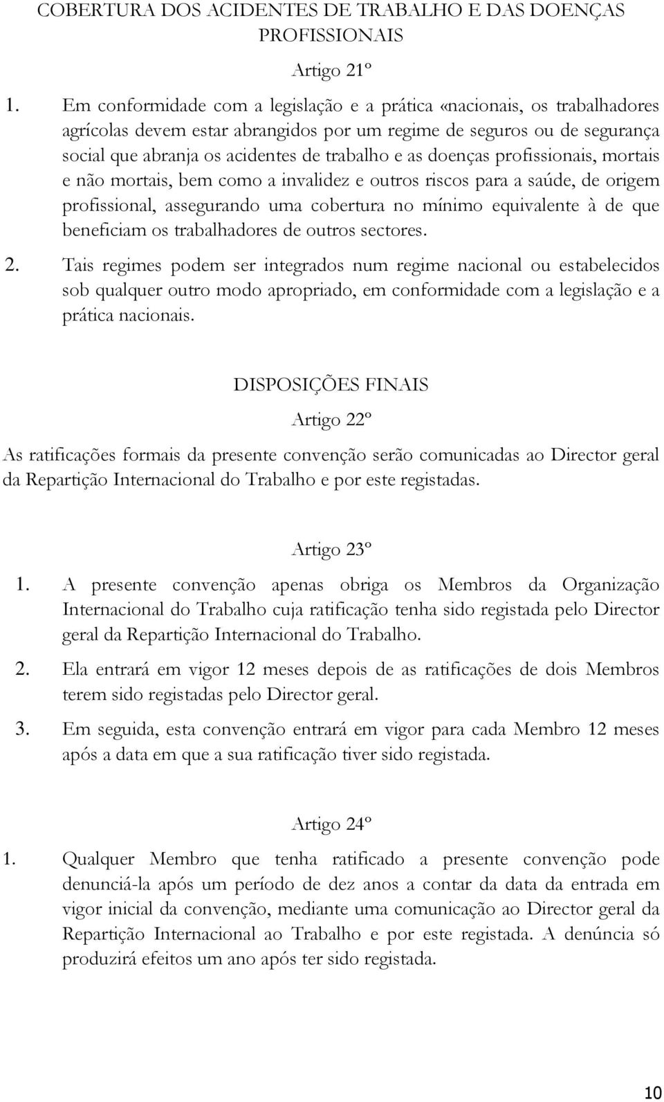 doenças profissionais, mortais e não mortais, bem como a invalidez e outros riscos para a saúde, de origem profissional, assegurando uma cobertura no mínimo equivalente à de que beneficiam os