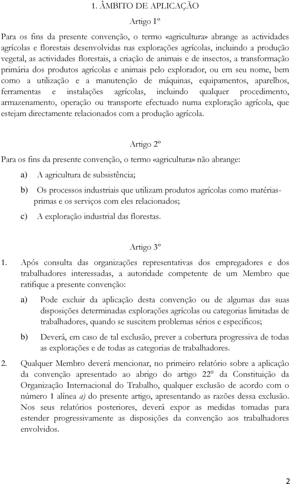 de máquinas, equipamentos, aparelhos, ferramentas e instalações agrícolas, incluindo qualquer procedimento, armazenamento, operação ou transporte efectuado numa exploração agrícola, que estejam