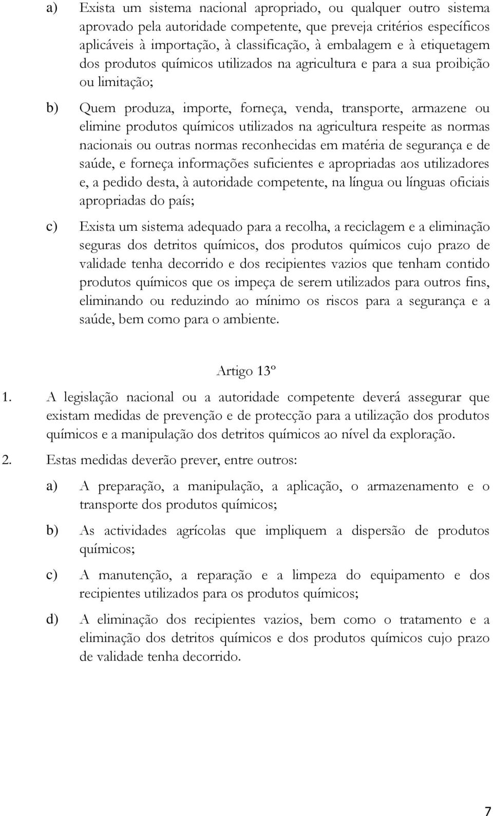 na agricultura respeite as normas nacionais ou outras normas reconhecidas em matéria de segurança e de saúde, e forneça informações suficientes e apropriadas aos utilizadores e, a pedido desta, à