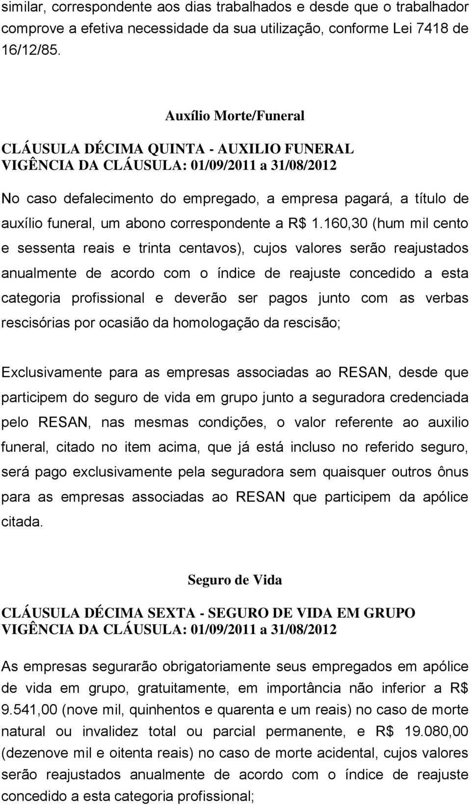 160,30 (hum mil cento e sessenta reais e trinta centavos), cujos valores serão reajustados anualmente de acordo com o índice de reajuste concedido a esta categoria profissional e deverão ser pagos