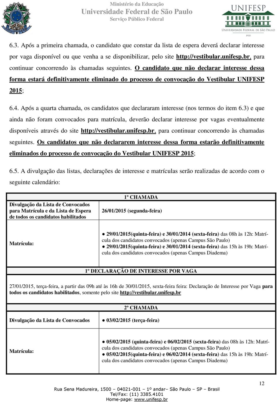 Após a quarta chamada, os candidatos que declararam interesse (nos termos do item 6.