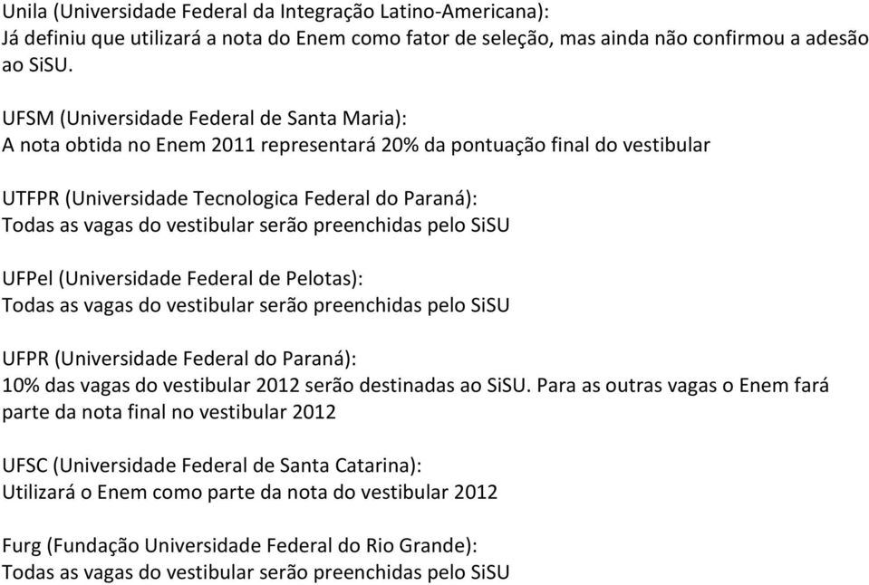 UFPel (Universidade Federal de Pelotas): UFPR (Universidade Federal do Paraná): 10% das vagas do vestibular 2012 serão destinadas ao SiSU.