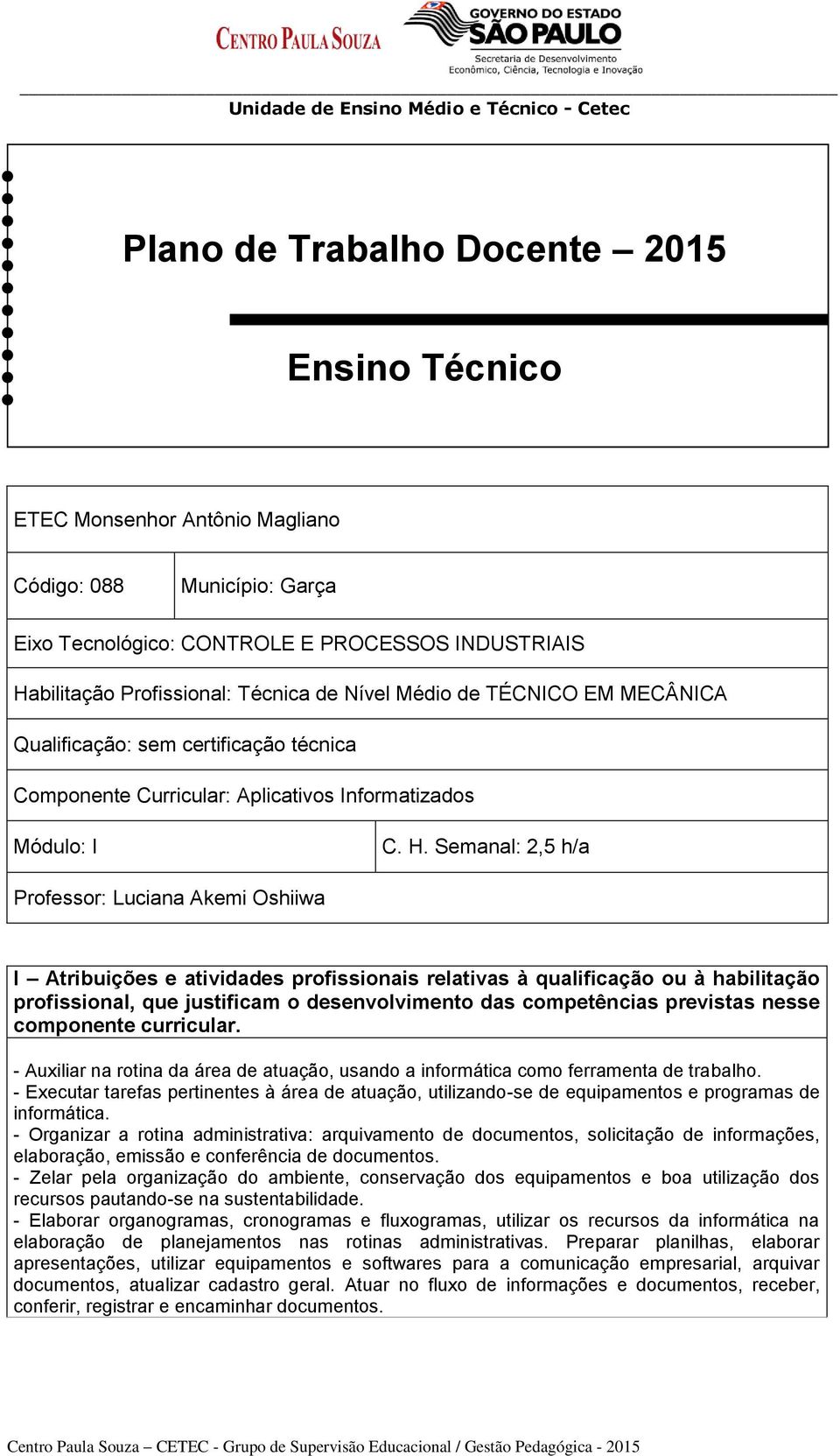 Semanal: 2,5 h/a Professor: Luciana Akemi Oshiiwa I Atribuições e atividades profissionais relativas à qualificação ou à habilitação profissional, que justificam o desenvolvimento das competências