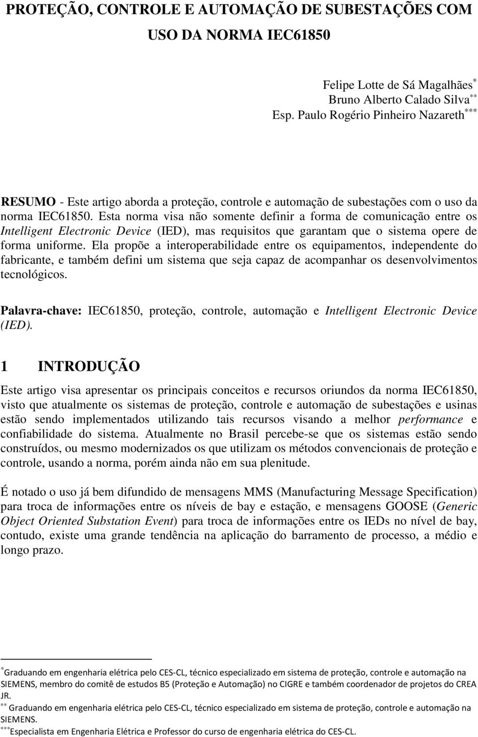 Esta norma visa não somente definir a forma de comunicação entre os Intelligent Electronic Device (IED), mas requisitos que garantam que o sistema opere de forma uniforme.