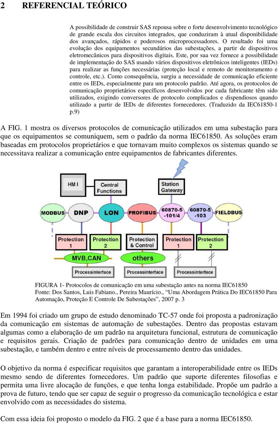 Este, por sua vez fornece a possibilidade de implementação do SAS usando vários dispositivos eletrônicos inteligentes (IEDs) para realizar as funções necessárias (proteção local e remoto de