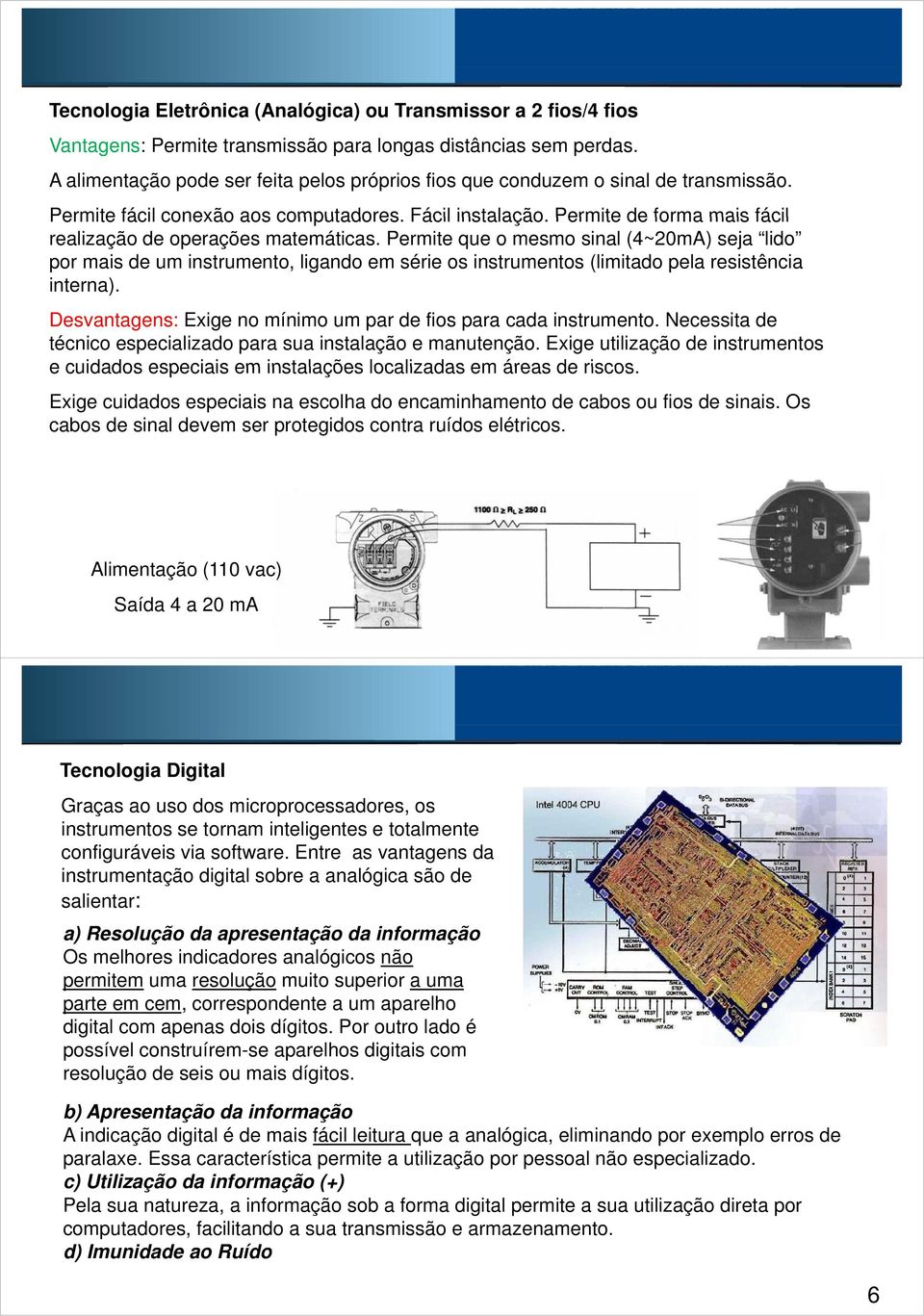 Permite de forma mais fácil realização de operações matemáticas.