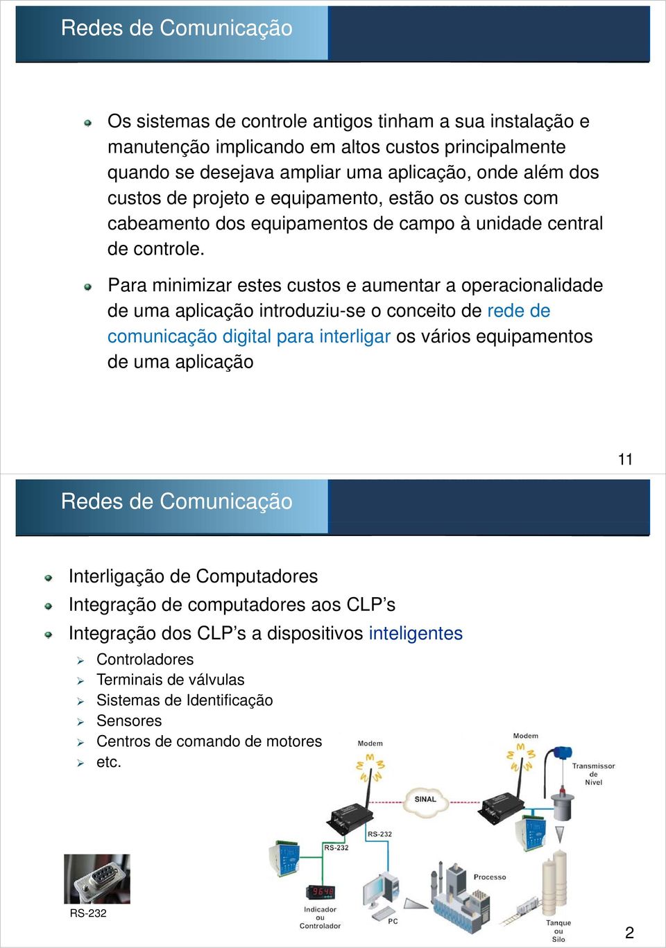 Para minimizar estes custos e aumentar a operacionalidade de uma aplicação introduziu-se o conceito de rede de comunicação digital para interligar os vários equipamentos de uma aplicação