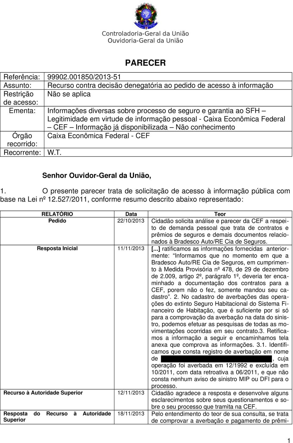 Legitimidade em virtude de informação pessoal - Caixa Econômica Federal CEF Informação já disponibilizada Não conhecimento Órgão Caixa Econômica Federal - CEF recorrido: Recorrente: W.T.