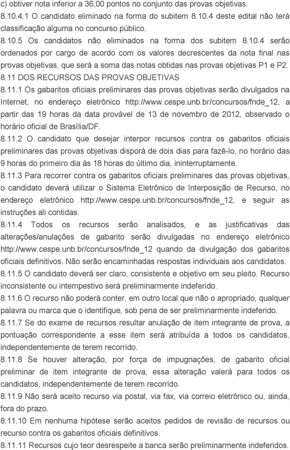 11 DOS RECURSOS DAS PROVAS OBJETIVAS 8.11.1 Os gabaritos oficiais preliminares das provas objetivas serão divulgados na Internet, no endereço eletrônico http://www.cespe.unb.