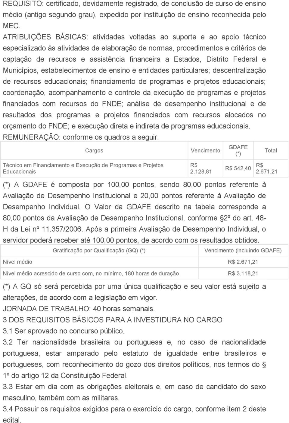 a Estados, Distrito Federal e Municípios, estabelecimentos de ensino e entidades particulares; descentralização de recursos educacionais; financiamento de programas e projetos educacionais;