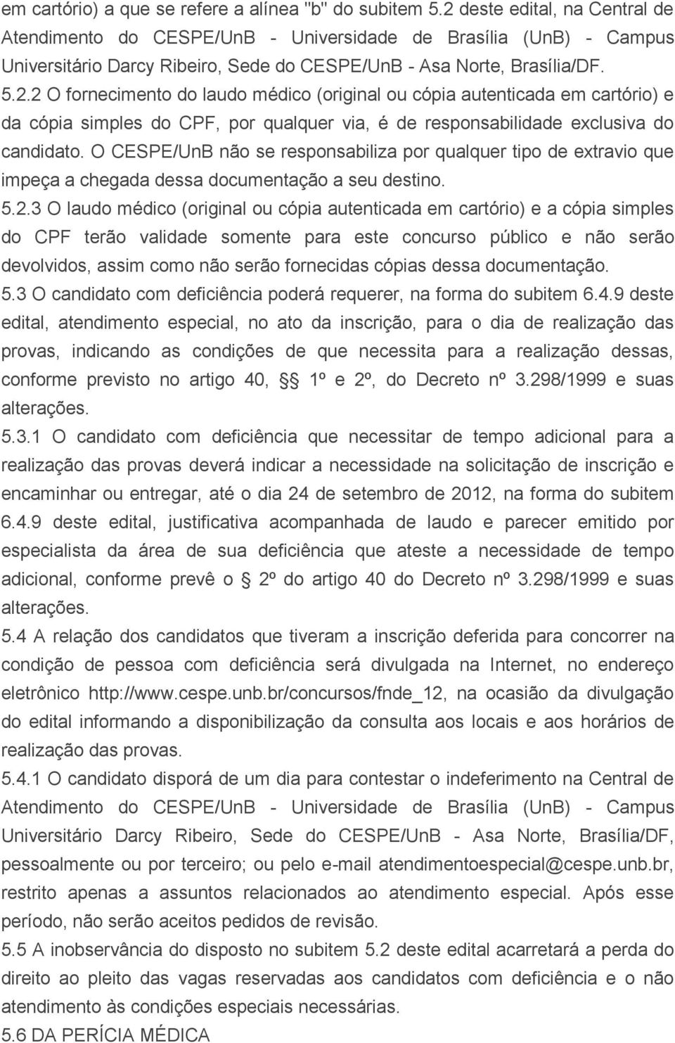 O CESPE/UnB não se responsabiliza por qualquer tipo de extravio que impeça a chegada dessa documentação a seu destino. 5.2.