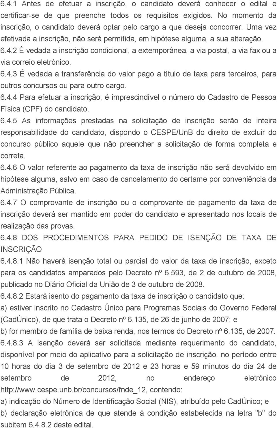 2 É vedada a inscrição condicional, a extemporânea, a via postal, a via fax ou a via correio eletrônico. 6.4.