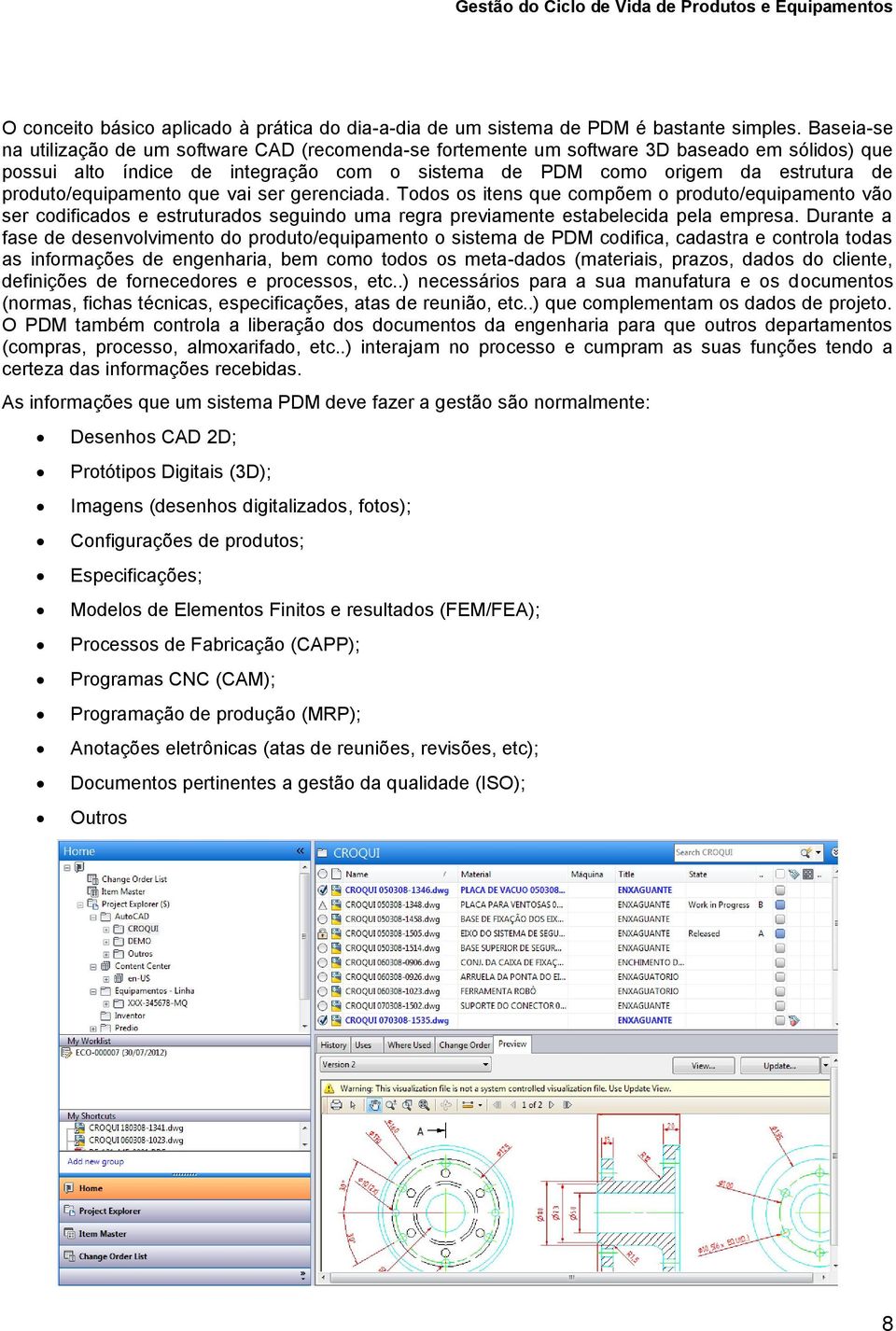 produto/equipamento que vai ser gerenciada. Todos os itens que compõem o produto/equipamento vão ser codificados e estruturados seguindo uma regra previamente estabelecida pela empresa.