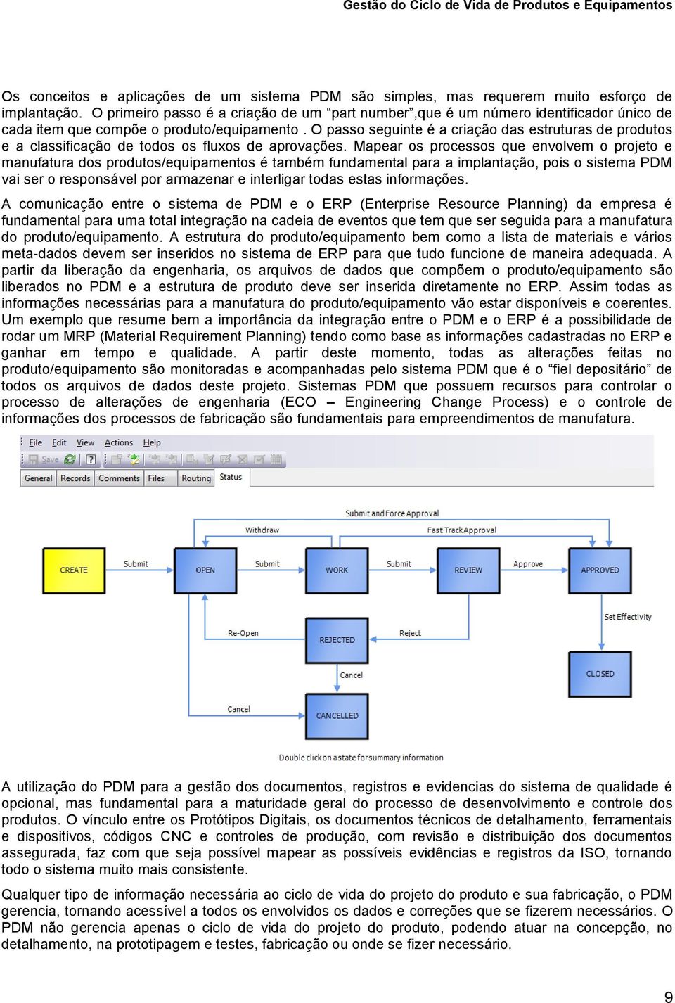 O passo seguinte é a criação das estruturas de produtos e a classificação de todos os fluxos de aprovações.