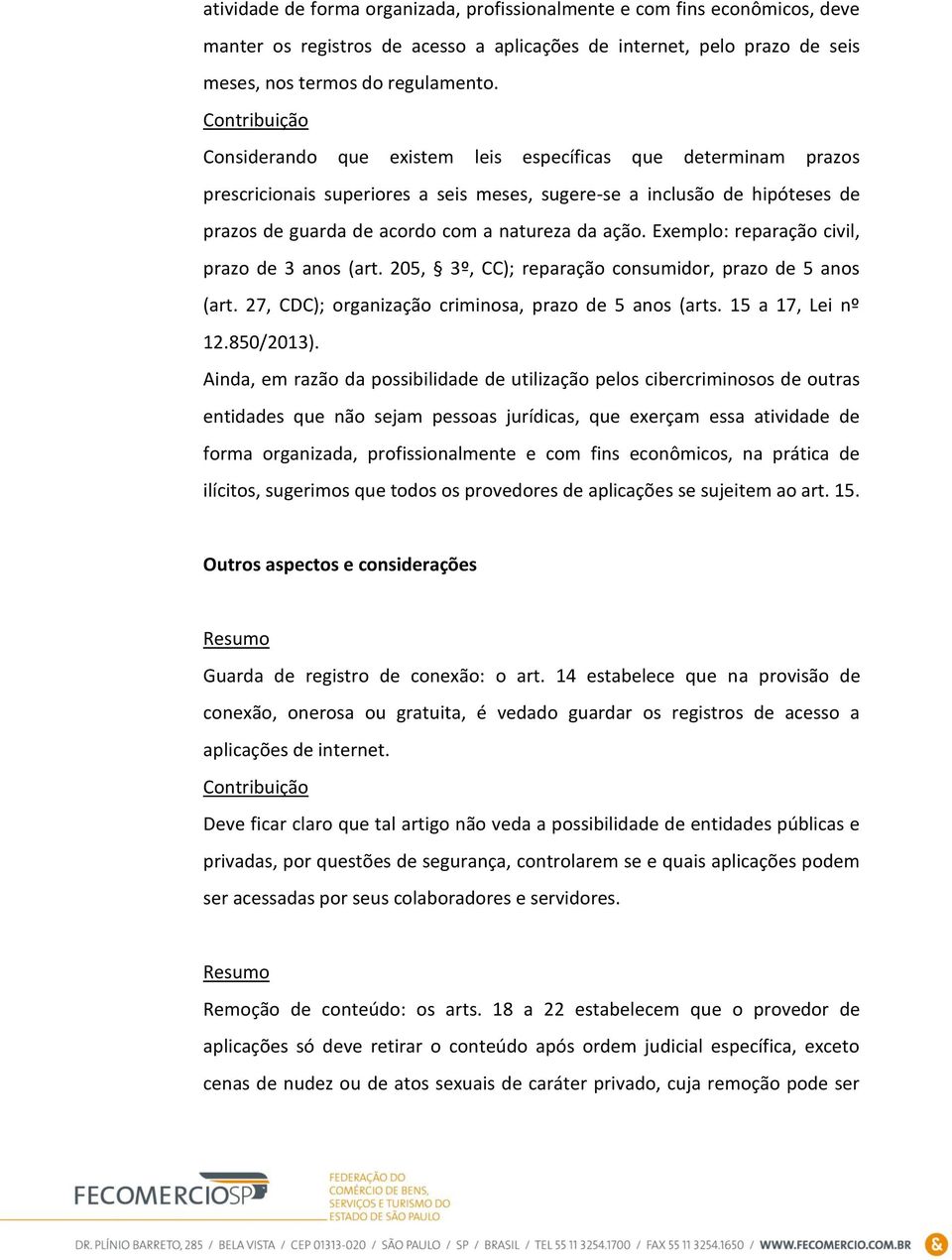 Exemplo: reparação civil, prazo de 3 anos (art. 205, 3º, CC); reparação consumidor, prazo de 5 anos (art. 27, CDC); organização criminosa, prazo de 5 anos (arts. 15 a 17, Lei nº 12.850/2013).