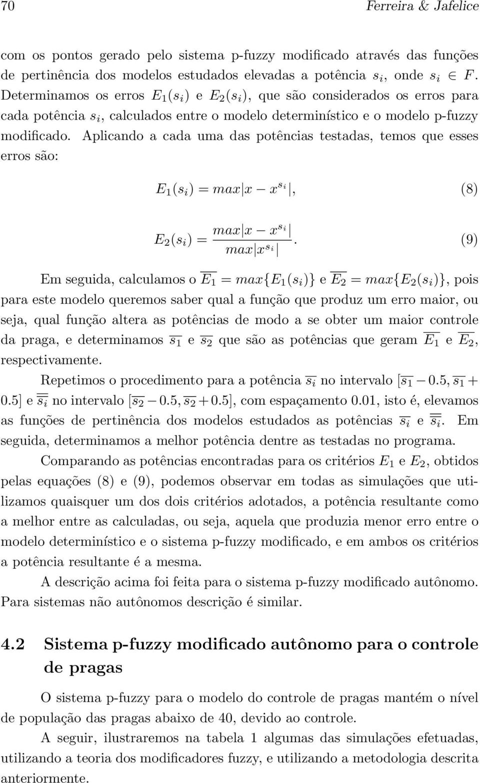 Aplicando a cada uma das potências testadas, temos que esses erros são: E 1 (s i ) = max x x s i, (8) E 2 (s i ) = max x xsi max x s i.