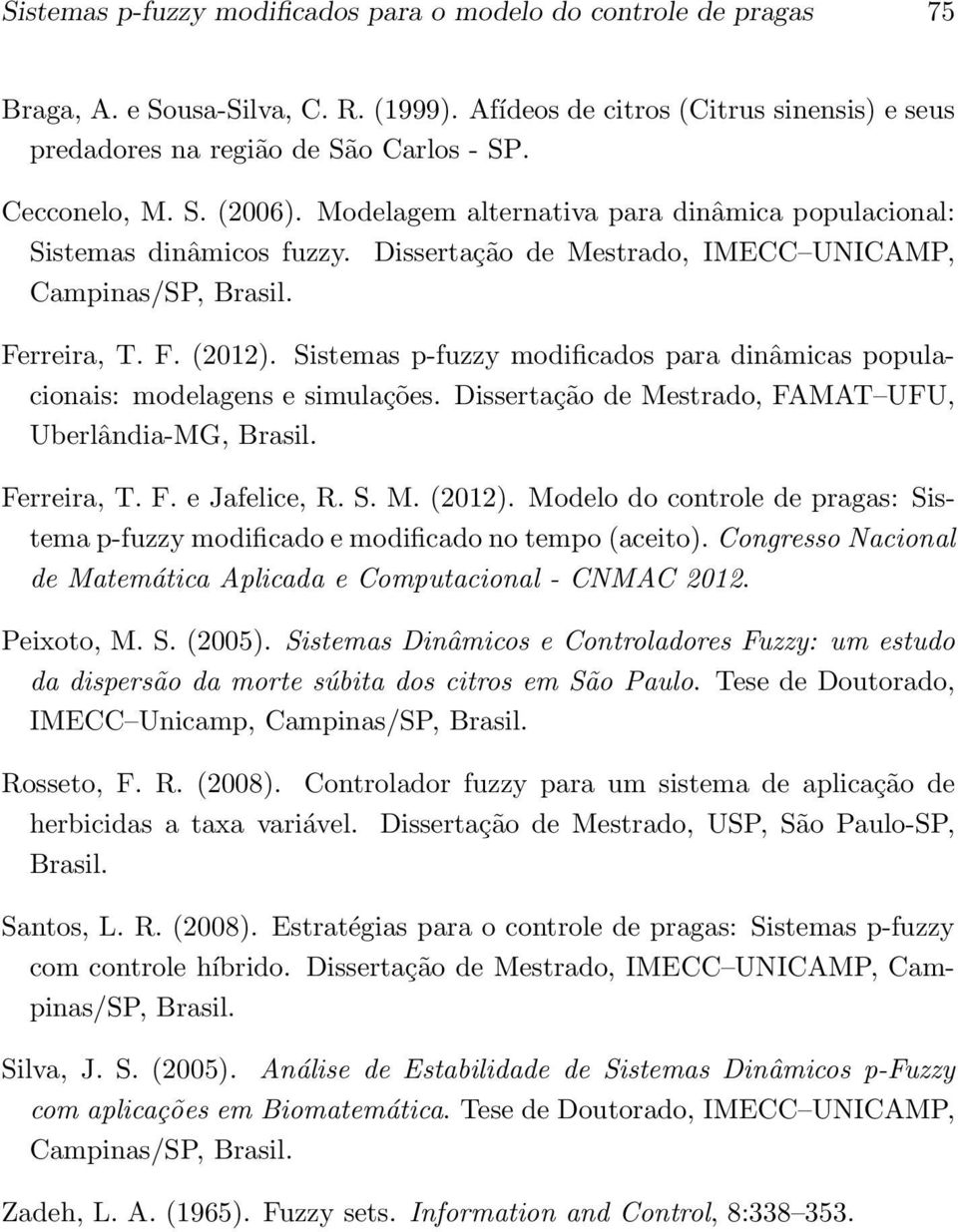 Sistemas p-fuzzy modificados para dinâmicas populacionais: modelagens e simulações. Dissertação de Mestrado, FAMAT UFU, Uberlândia-MG, Brasil. Ferreira, T. F. e Jafelice, R. S. M. (2012).