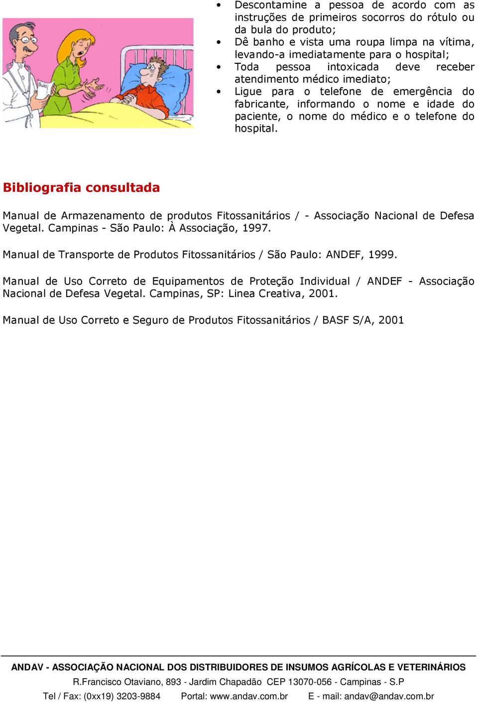 Bibliografia consultada Manual de Armazenamento de produtos Fitossanitários / - Associação Nacional de Defesa Vegetal. Campinas - São Paulo: À Associação, 1997.