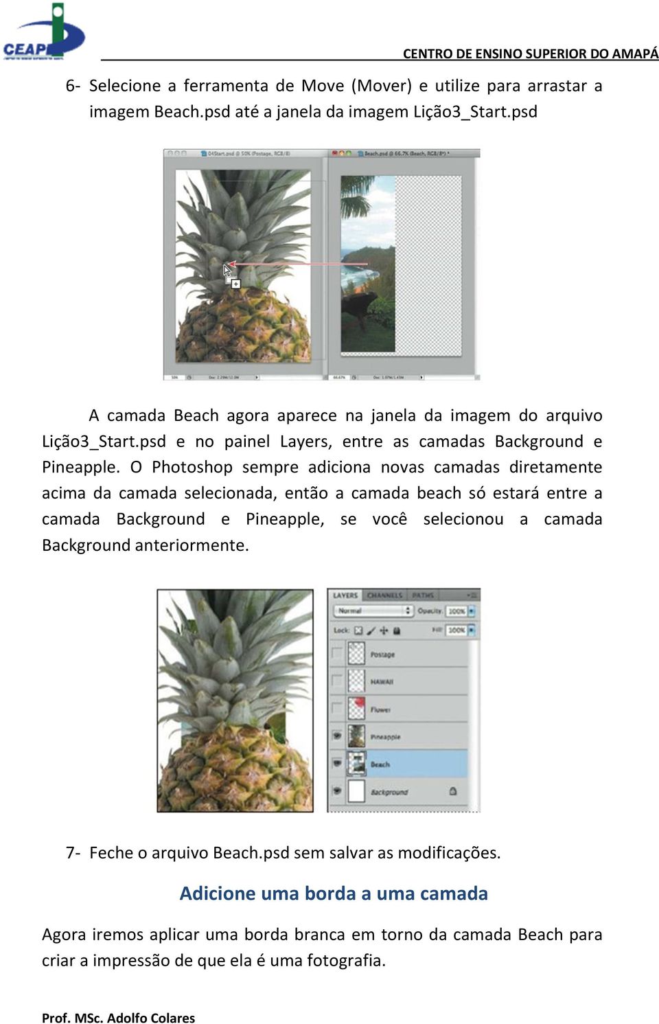 O Photoshop sempre adiciona novas camadas diretamente acima da camada selecionada, então a camada beach só estará entre a camada Background e Pineapple, se você