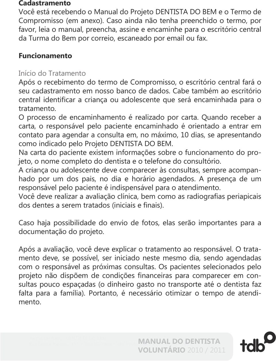 Funcionamento Início do Tratamento Após o recebimento do termo de Compromisso, o escritório central fará o seu cadastramento em nosso banco de dados.