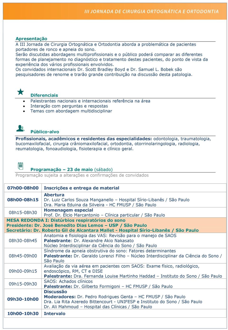 vários profissionais envolvidos. Os convidados internacionais Dr. Scott Bradley Boyd e Dr. Samuel L. Bobek são pesquisadores de renome e trarão grande contribuição na discussão desta patologia.