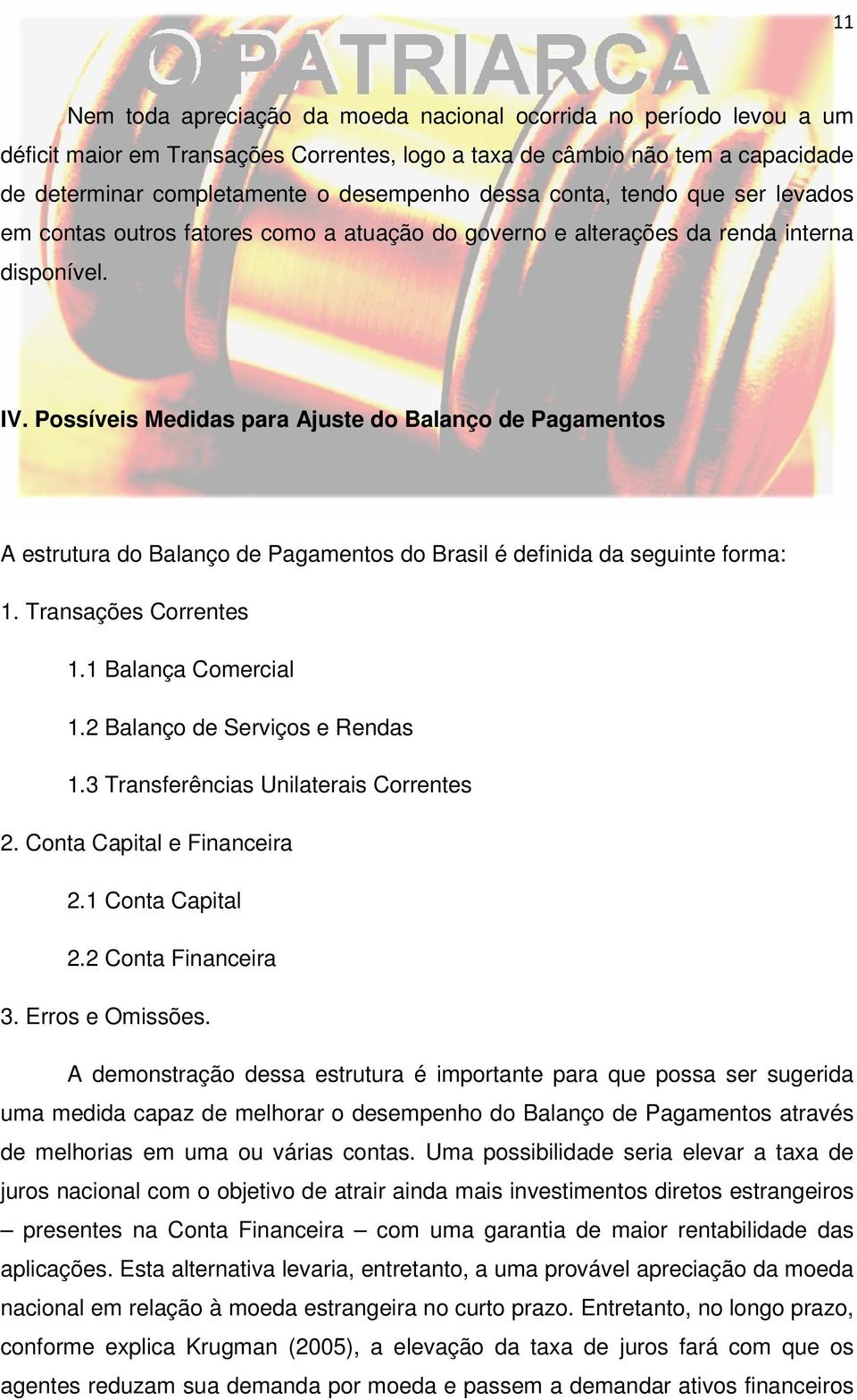 Possíveis Medidas para Ajuste do Balanço de Pagamentos A estrutura do Balanço de Pagamentos do Brasil é definida da seguinte forma: 1. Transações Correntes 1.1 Balança Comercial 1.