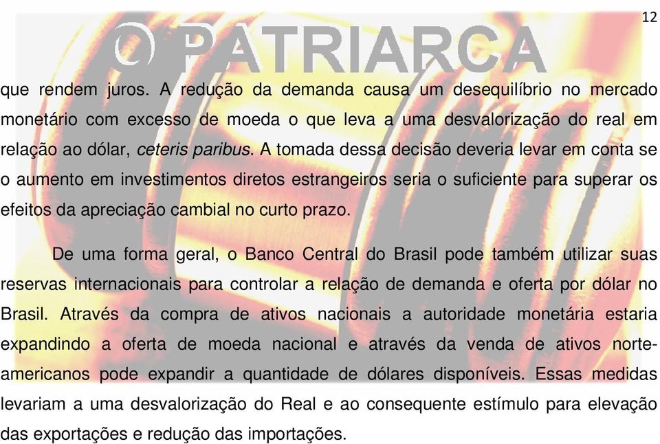 De uma forma geral, o Banco Central do Brasil pode também utilizar suas reservas internacionais para controlar a relação de demanda e oferta por dólar no Brasil.