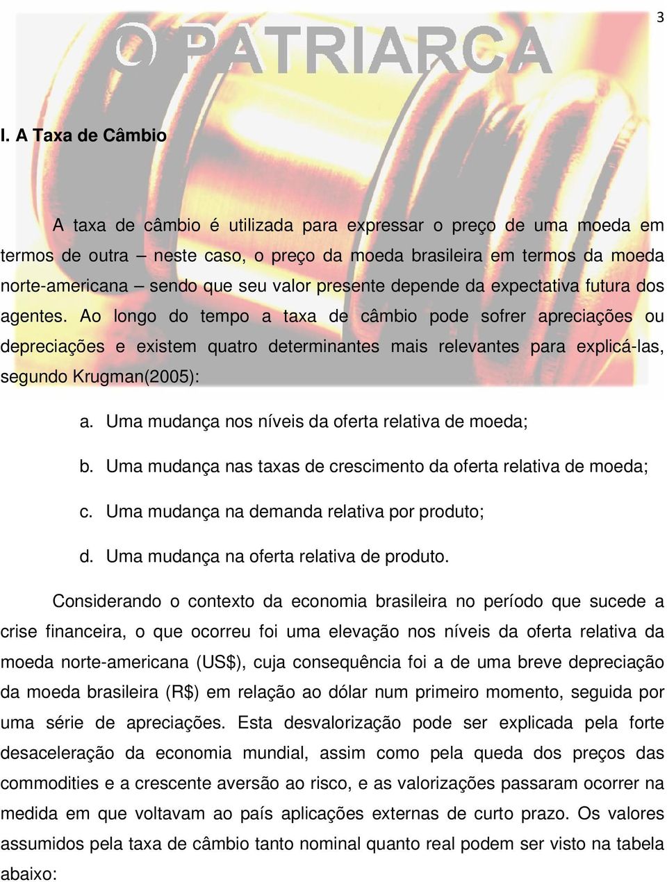 Ao longo do tempo a taxa de câmbio pode sofrer apreciações ou depreciações e existem quatro determinantes mais relevantes para explicá-las, segundo Krugman(2005): a.