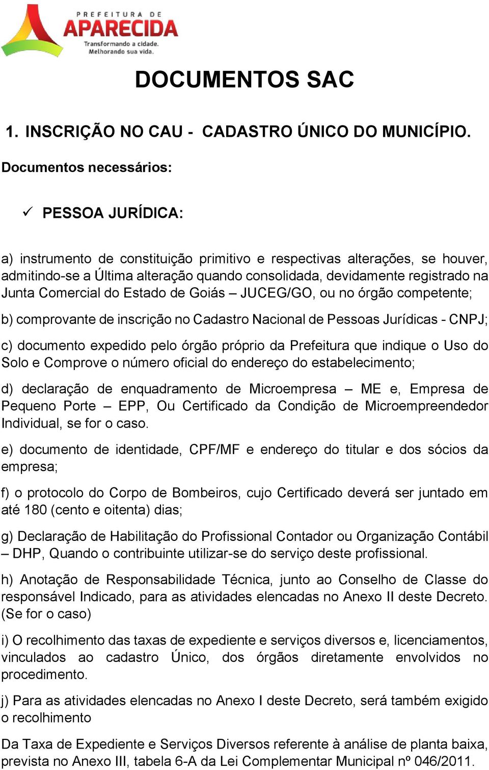 de Goiás JUCEG/GO, ou no órgão competente; b) comprovante de inscrição no Cadastro Nacional de Pessoas Jurídicas - CNPJ; c) documento expedido pelo órgão próprio da Prefeitura que indique o Uso do