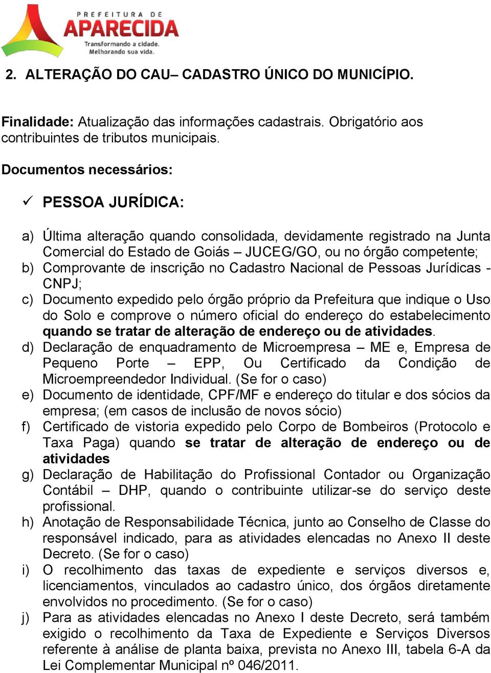 Nacional de Pessoas Jurídicas - CNPJ; c) Documento expedido pelo órgão próprio da Prefeitura que indique o Uso do Solo e comprove o número oficial do endereço do estabelecimento quando se tratar de