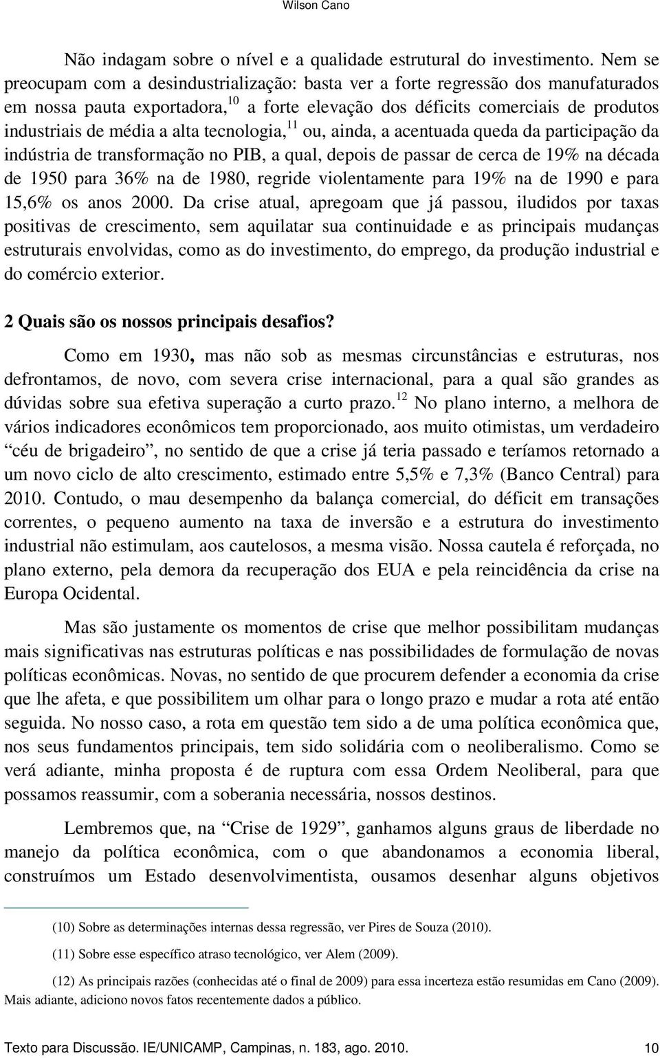 alta tecnologia, 11 ou, ainda, a acentuada queda da participação da indústria de transformação no PIB, a qual, depois de passar de cerca de 19% na década de 1950 para 36% na de 1980, regride