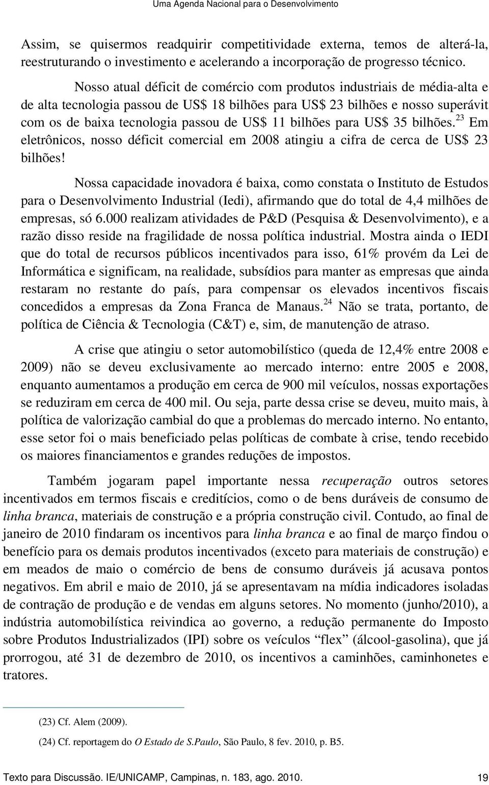 bilhões para US$ 35 bilhões. 23 Em eletrônicos, nosso déficit comercial em 2008 atingiu a cifra de cerca de US$ 23 bilhões!