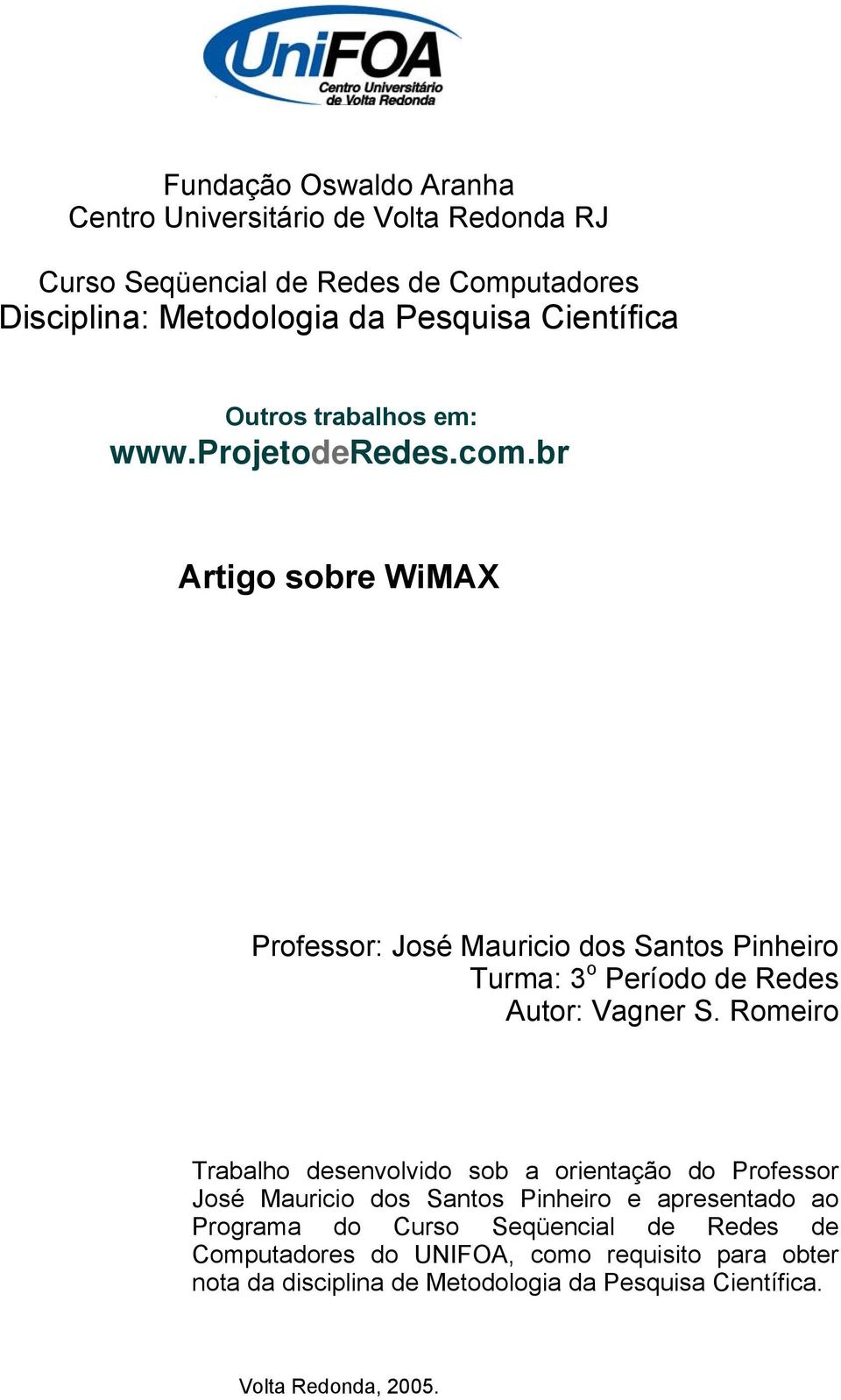 br Artigo sobre WiMAX Professor: José Mauricio dos Santos Pinheiro Turma: 3 o Período de Redes Autor: Vagner S.
