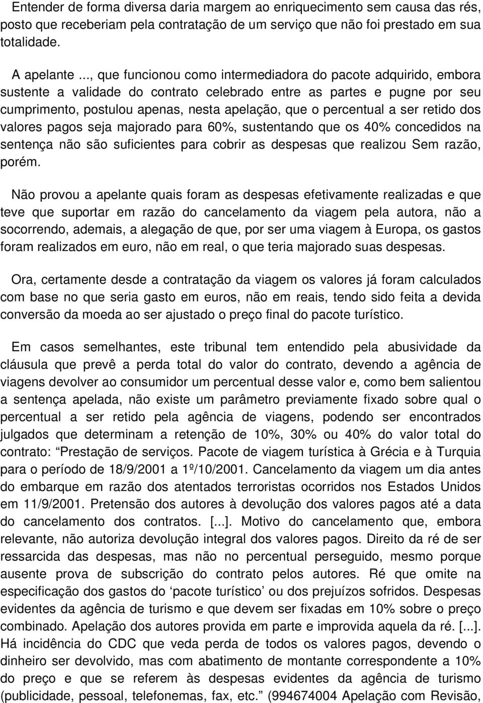 percentual a ser retido dos valores pagos seja majorado para 60%, sustentando que os 40% concedidos na sentença não são suficientes para cobrir as despesas que realizou Sem razão, porém.