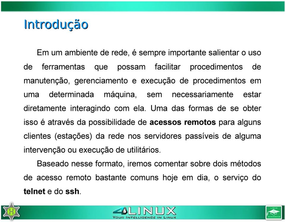 Uma das formas de se obter isso é através da possibilidade de acessos remotos para alguns clientes (estações) da rede nos servidores passíveis de